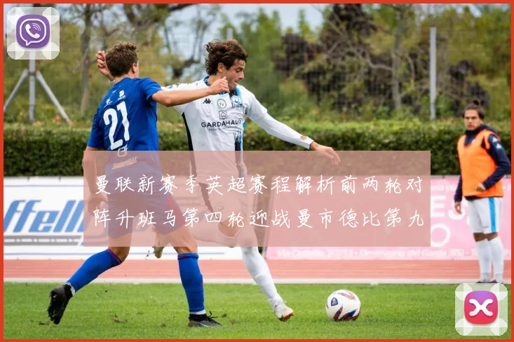 曼联新赛季英超赛程解析前两轮对阵升班马第四轮迎战曼市德比第九轮挑战蓝军